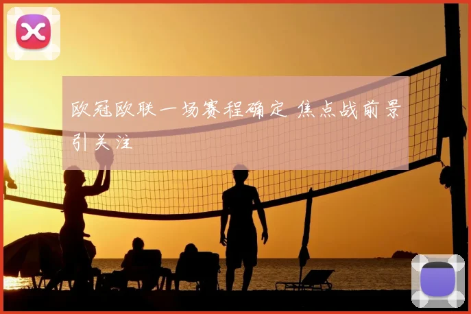 欧冠欧联一场赛程确定 焦点战前景引关注