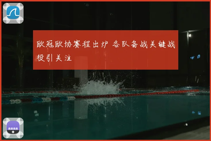 欧冠欧协赛程出炉 各队备战关键战役引关注