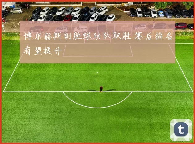 博尔赫斯制胜球助队取胜 赛后排名有望提升