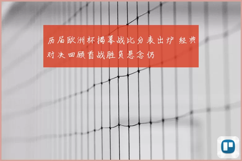 历届欧洲杯揭幕战比分表出炉 经典对决回顾首战胜负悬念仍