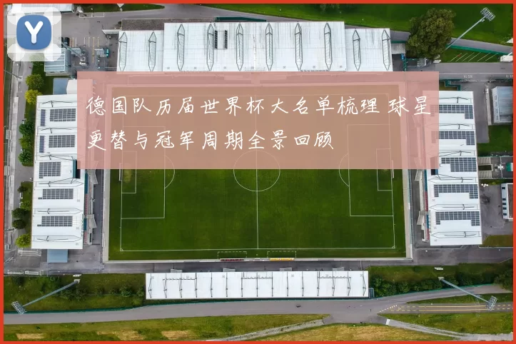 德国队历届世界杯大名单梳理 球星更替与冠军周期全景回顾