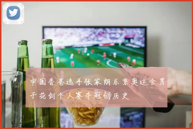 中国香港选手张家朗东京奥运会男子花剑个人赛夺冠创历史