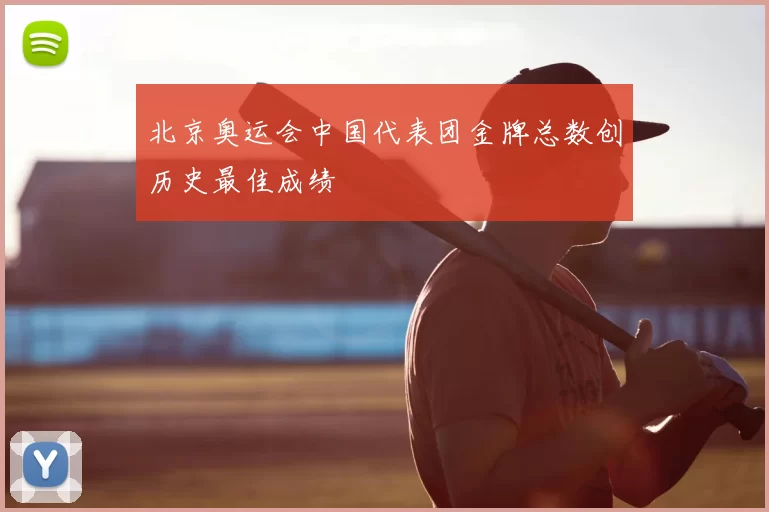 北京奥运会中国代表团金牌总数创历史最佳成绩