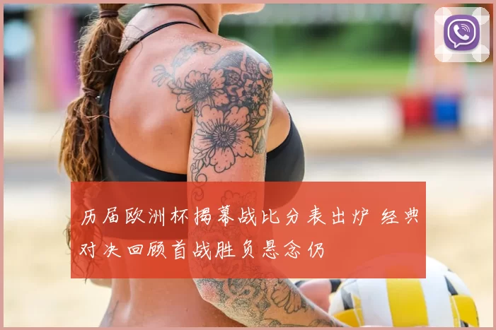历届欧洲杯揭幕战比分表出炉 经典对决回顾首战胜负悬念仍